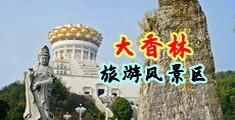 强插美女刺激爽片中国浙江-绍兴大香林旅游风景区